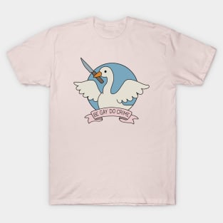 Be Gay Do Crime - Goose T-Shirt